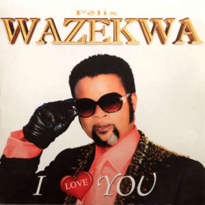 Felix Wazekwa - I Love You